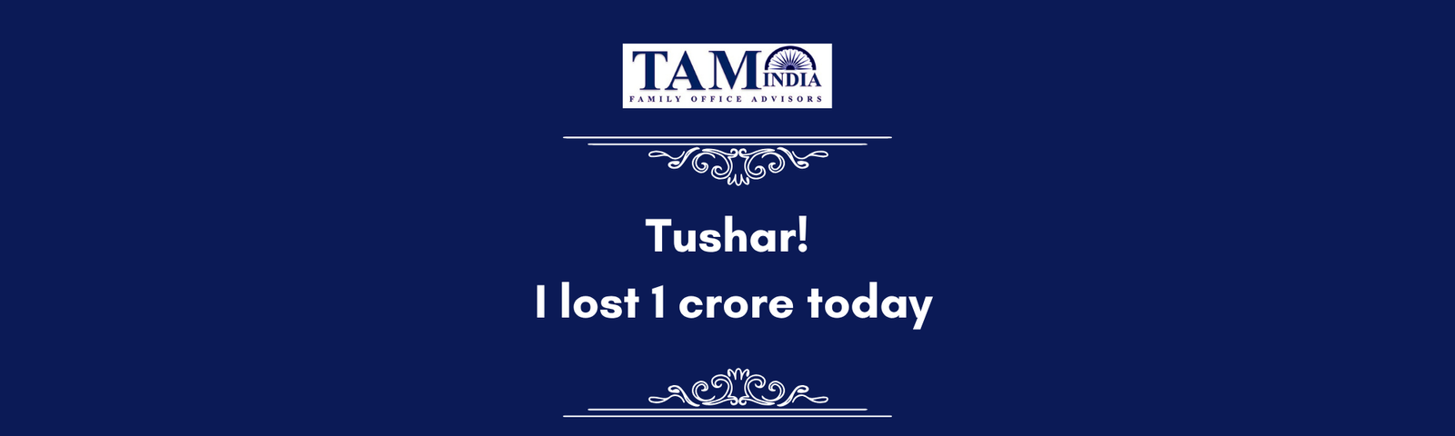 Tushar! I lost 1CR today.